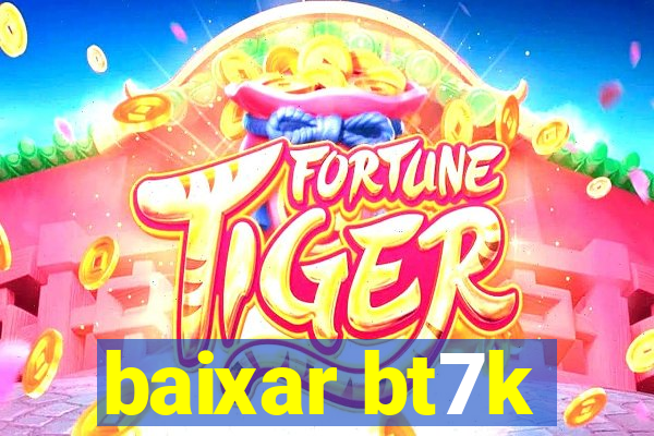 baixar bt7k